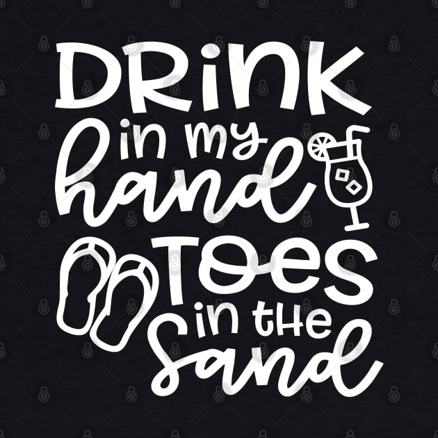 Drink In My Hand Toes In The Sand Beach Alcohol Cruise Vacation by GlimmerDesigns